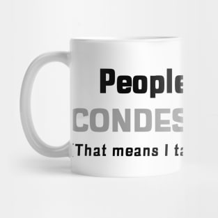 People Say I'm Condescending (that means I talk down to people) Mug